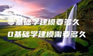 零基础学建模要多久 0基础学建模需要多久 | ae插件合集