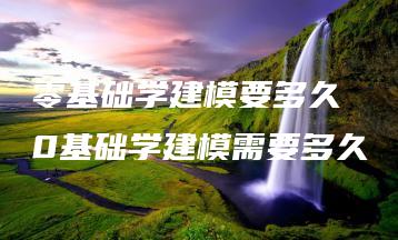 零基础学建模要多久 0基础学建模需要多久 | ae插件合集