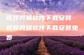 视频剪辑软件下载安装 视频剪辑软件下载安装免费 | ae插件合集