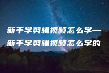 新手学剪辑视频怎么学—新手学剪辑视频怎么学的 | ae插件合集