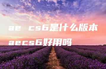 ae cs6是什么版本aecs6好用吗 | ae插件合集