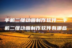 手机二维动画制作软件—手机二维动画制作软件有哪些 | ae插件合集