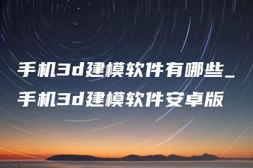 手机3d建模软件有哪些_手机3d建模软件安卓版 | ae插件合集