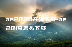 ae2020在哪下载-ae2019怎么下载 | ae插件合集