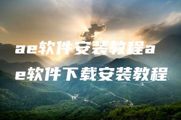 ae软件安装教程ae软件下载安装教程 | ae插件合集