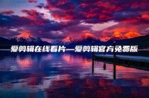 爱剪辑在线看片—爱剪辑官方免费版 | ae插件合集