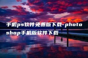 手机ps软件免费版下载-photoshop手机版软件下载 | ae插件合集