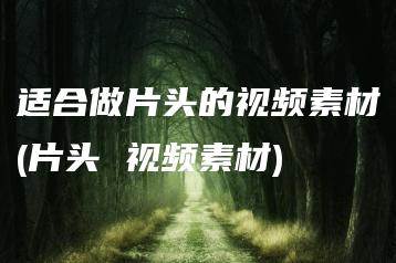 适合做片头的视频素材(片头 视频素材) | ae插件合集