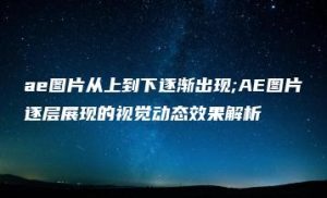 ae图片从上到下逐渐出现;AE图片逐层展现的视觉动态效果解析 | ae插件合集