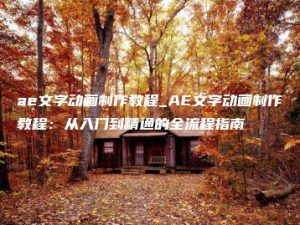 ae文字动画制作教程_AE文字动画制作教程：从入门到精通的全流程指南 | ae插件合集