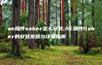 ae插件saber怎么安装;AE插件Saber的安装步骤与详细指南 | ae插件合集