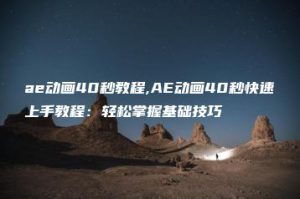 ae动画40秒教程,AE动画40秒快速上手教程：轻松掌握基础技巧 | ae插件合集