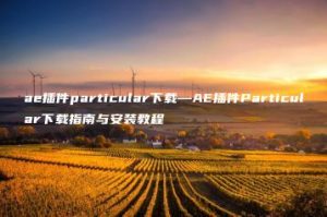 ae插件particular下载—AE插件Particular下载指南与安装教程 | ae插件合集