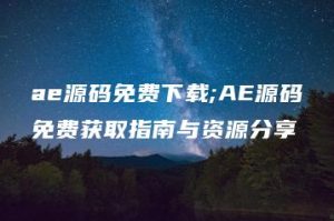 ae源码免费下载;AE源码免费获取指南与资源分享 | ae插件合集