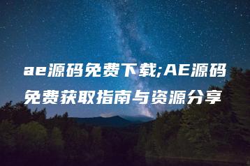 ae源码免费下载;AE源码免费获取指南与资源分享 | ae插件合集