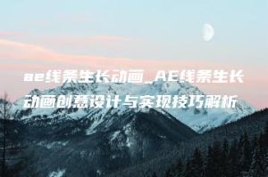 ae线条生长动画_AE线条生长动画创意设计与实现技巧解析 | ae插件合集