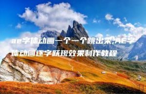 ae字体动画一个一个跳出来,AE字体动画逐字跃现效果制作教程 | ae插件合集