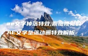 ae文字掉落特效;震撼视觉的AE文字坠落动画特效解析 | ae插件合集