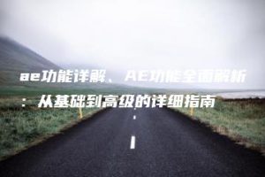 ae功能详解、AE功能全面解析：从基础到高级的详细指南 | ae插件合集