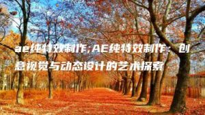 ae纯特效制作;AE纯特效制作：创意视觉与动态设计的艺术探索 | ae插件合集