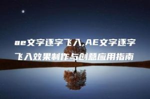 ae文字逐字飞入,AE文字逐字飞入效果制作与创意应用指南 | ae插件合集