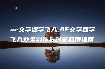 ae文字逐字飞入,AE文字逐字飞入效果制作与创意应用指南 | ae插件合集
