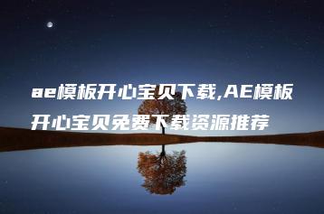 ae模板开心宝贝下载,AE模板开心宝贝免费下载资源推荐 | ae插件合集