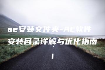 ae安装文件夹-AE软件安装目录详解与优化指南 | ae插件合集