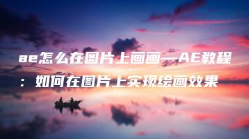 ae怎么在图片上画画—AE教程：如何在图片上实现绘画效果 | ae插件合集