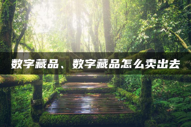 数字藏品、数字藏品怎么卖出去