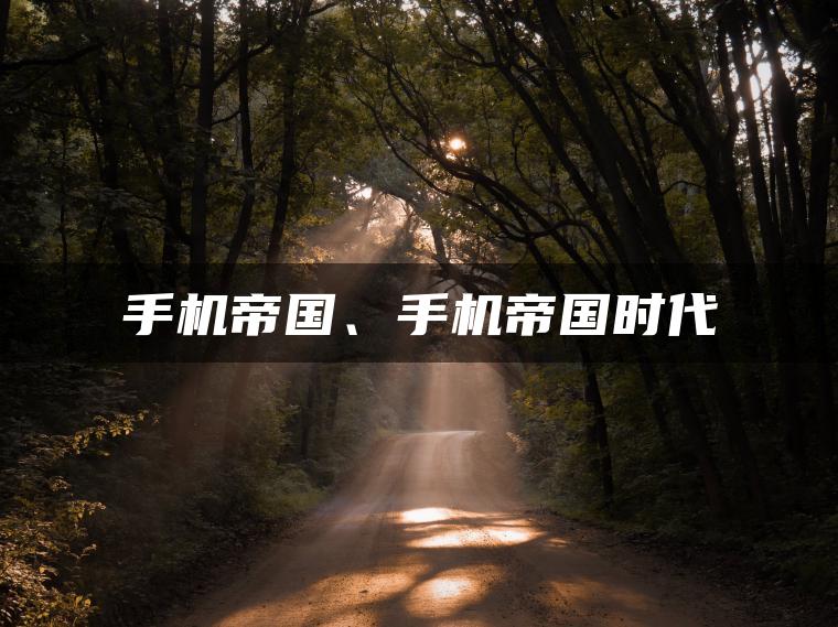 手机帝国、手机帝国时代