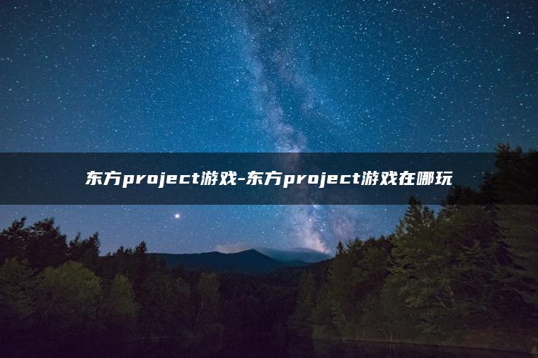 东方project游戏-东方project游戏在哪玩