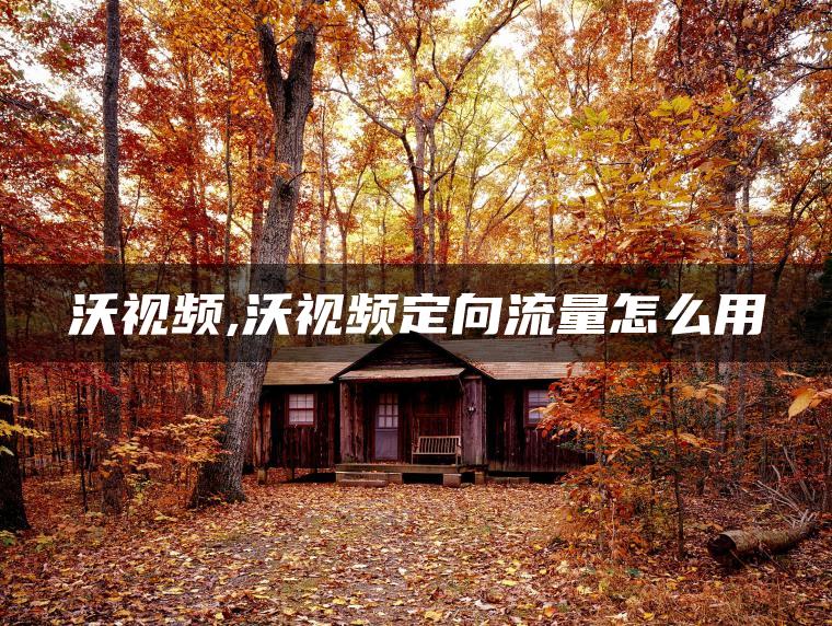 沃视频,沃视频定向流量怎么用