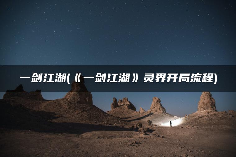 一剑江湖(《一剑江湖》灵界开局流程)