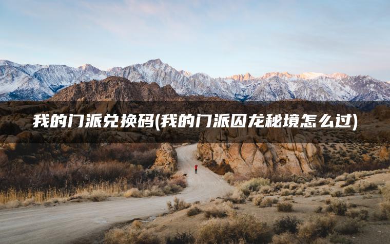 我的门派兑换码(我的门派囚龙秘境怎么过)