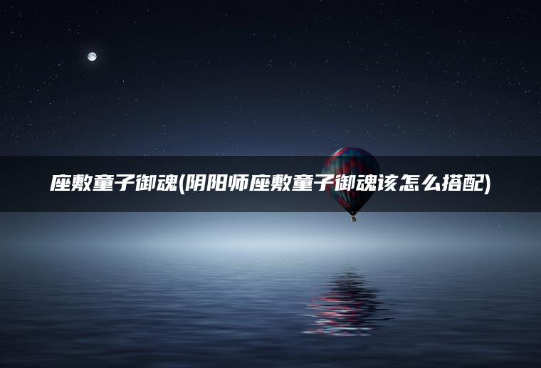 座敷童子御魂(阴阳师座敷童子御魂该怎么搭配)