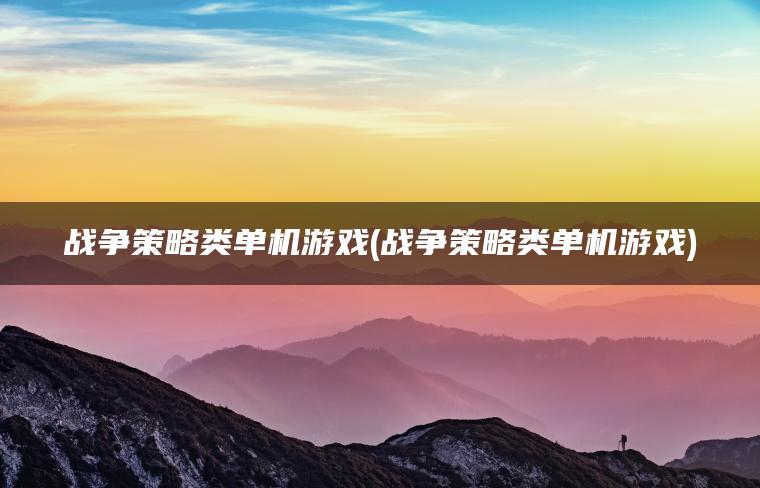 战争策略类单机游戏(战争策略类单机游戏)