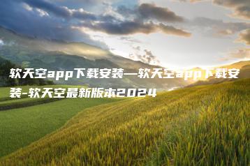 软天空app下载安装—软天空app下载安装-软天空最新版本2024 | ae插件合集