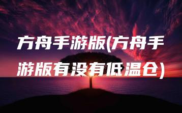 方舟手游版(方舟手游版有没有低温仓) | ae插件合集