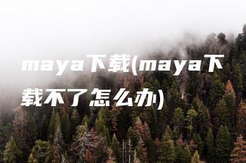 maya下载(maya下载不了怎么办) | ae插件合集