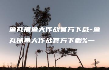 鱼丸捕鱼大作战官方下载-鱼丸捕鱼大作战官方下载%一 | ae插件合集