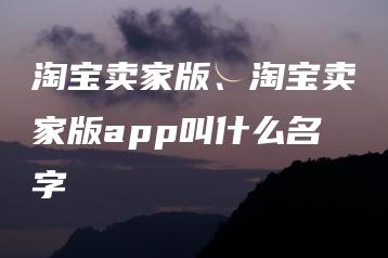淘宝卖家版、淘宝卖家版app叫什么名字 | ae插件合集