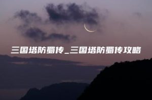 三国塔防蜀传_三国塔防蜀传攻略 | ae插件合集