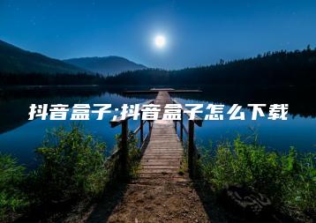 抖音盒子;抖音盒子怎么下载 | ae插件合集