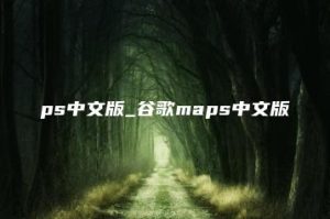 ps中文版_谷歌maps中文版 | ae插件合集
