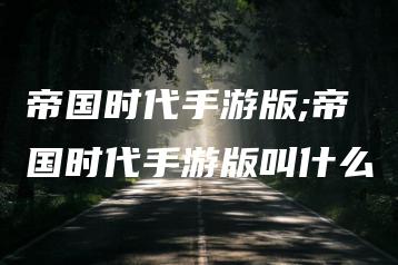 帝国时代手游版;帝国时代手游版叫什么 | ae插件合集