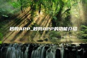 秒剪APP_秒剪APP的功能介绍 | ae插件合集