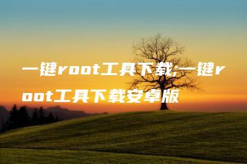 一键root工具下载;一键root工具下载安卓版 | ae插件合集