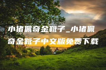 小猪佩奇金靴子_小猪佩奇金靴子中文版免费下载 | ae插件合集