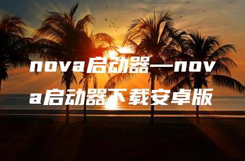 nova启动器—nova启动器下载安卓版 | ae插件合集